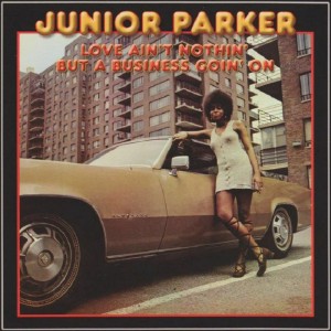 Image of Junior Parker - Love Ain't Nothing But A Business Goin' On - 2024 Reissue