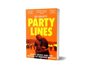 Image of Ed Gillett - Party Lines : Dance Music And The Making Of Modern Britain