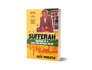 Image of Alex Wheatle - Sufferah : Memoir Of A Brixton Reggae Head