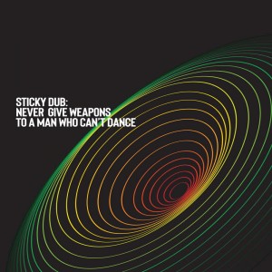 Sticky Dub - Never Give Weapons To A Man Who Can't Dance