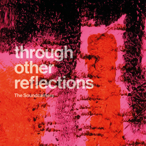 The Soundcarriers - Through Other Reflection